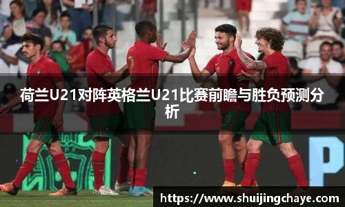 荷兰U21对阵英格兰U21比赛前瞻与胜负预测分析