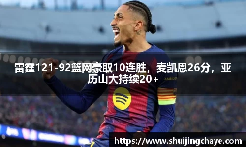 雷霆121-92篮网豪取10连胜，麦凯恩26分，亚历山大持续20+
