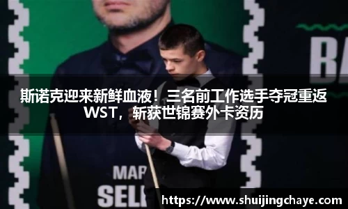 斯诺克迎来新鲜血液！三名前工作选手夺冠重返WST，斩获世锦赛外卡资历